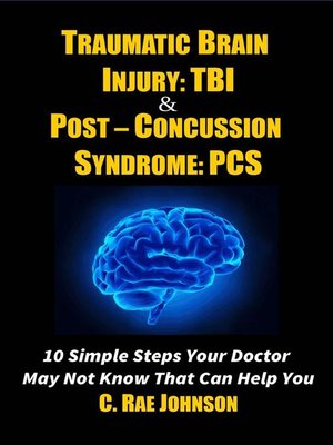 cover image of Traumatic Brain Injury & Post Concussion Syndrome--10 Simple Steps Your Doctor May Not Know That Can Help You